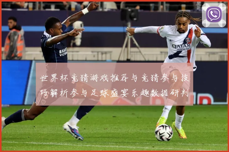 世界杯竞猜游戏推荐与竞猜参与技巧解析参与足球盛宴乐趣数据研判-深度解析