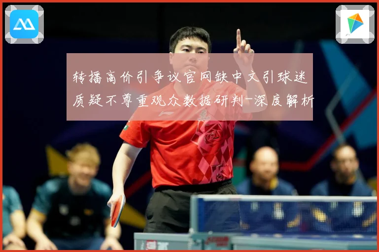 转播高价引争议官网缺中文引球迷质疑不尊重观众数据研判-深度解析