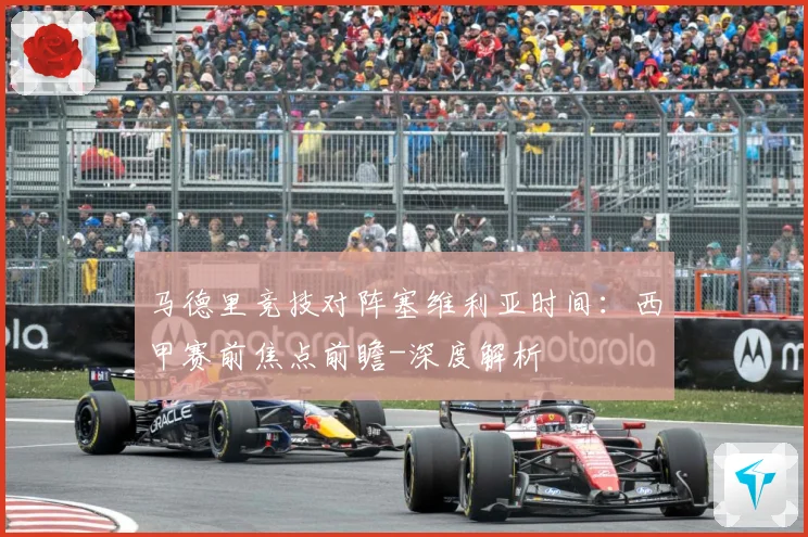 马德里竞技对阵塞维利亚时间：西甲赛前焦点前瞻-深度解析