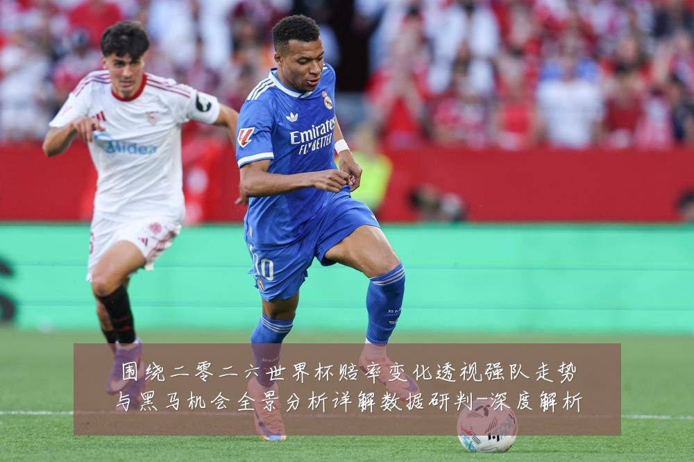 围绕二零二六世界杯赔率变化透视强队走势与黑马机会全景分析详解数据研判-深度解析